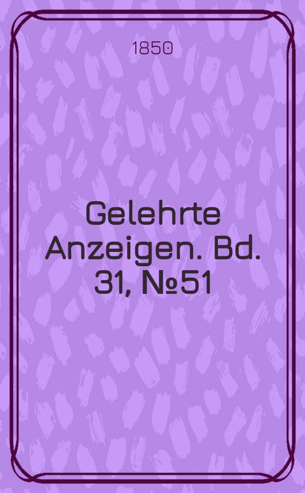 Gelehrte Anzeigen. Bd. 31, № 51