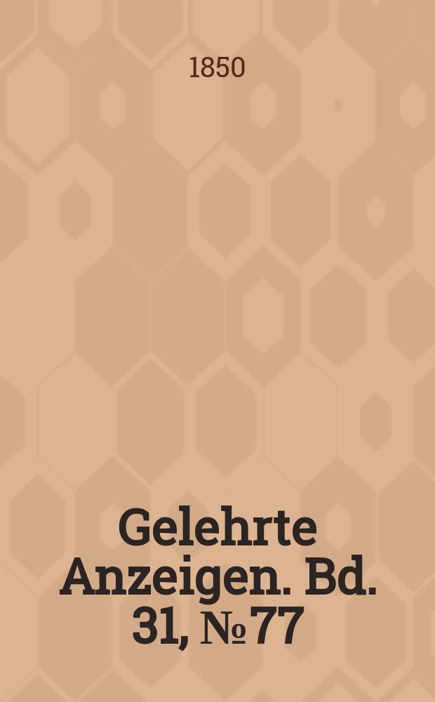 Gelehrte Anzeigen. Bd. 31, № 77