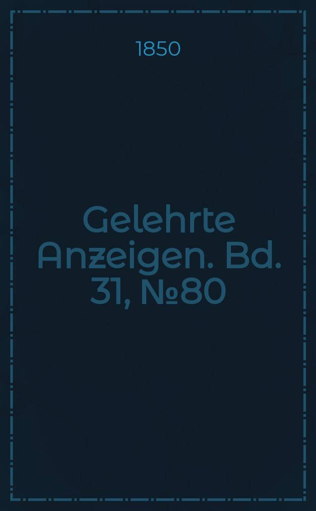 Gelehrte Anzeigen. Bd. 31, № 80