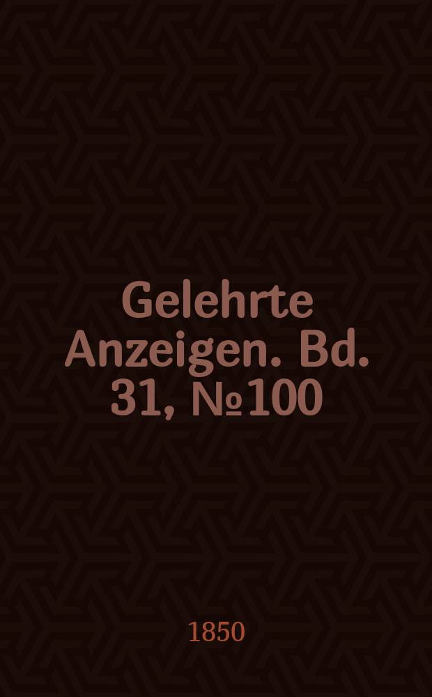 Gelehrte Anzeigen. Bd. 31, № 100