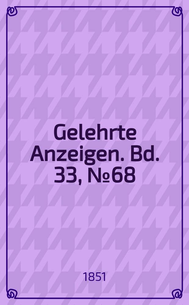 Gelehrte Anzeigen. Bd. 33, № 68