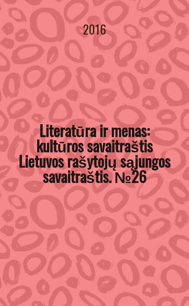 Literatūra ir menas : kultūros savaitraštis Lietuvos rašytojų sąjungos savaitraštis. № 26 (3574)