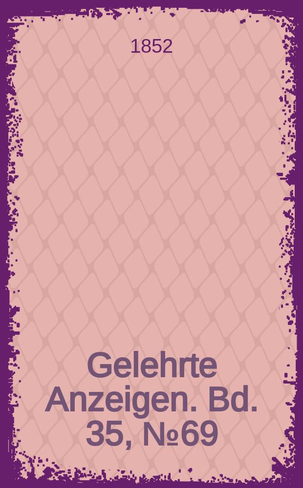 Gelehrte Anzeigen. Bd. 35, № 69