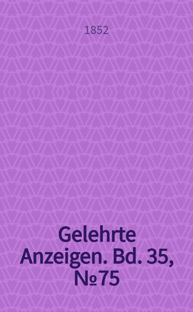 Gelehrte Anzeigen. Bd. 35, № 75