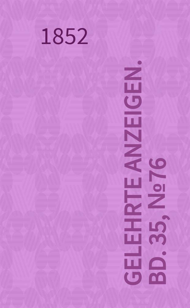 Gelehrte Anzeigen. Bd. 35, № 76