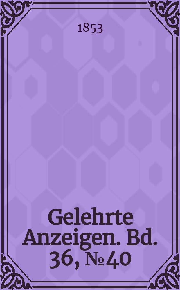 Gelehrte Anzeigen. Bd. 36, № 40
