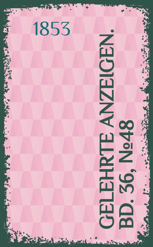 Gelehrte Anzeigen. Bd. 36, № 48