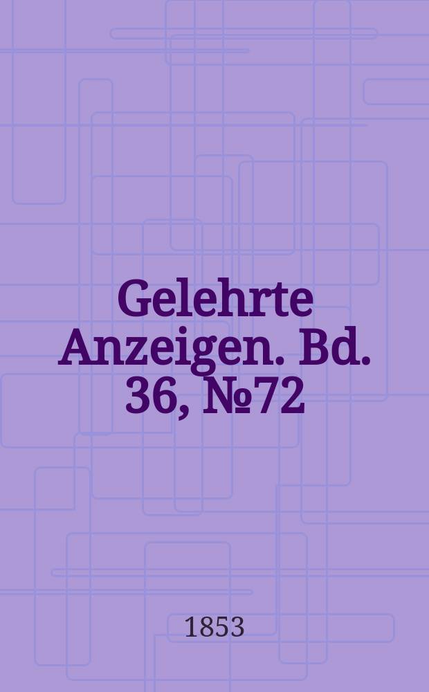 Gelehrte Anzeigen. Bd. 36, № 72