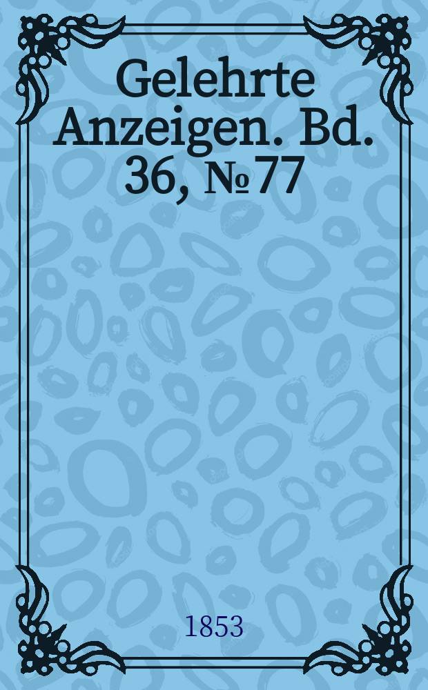 Gelehrte Anzeigen. Bd. 36, № 77