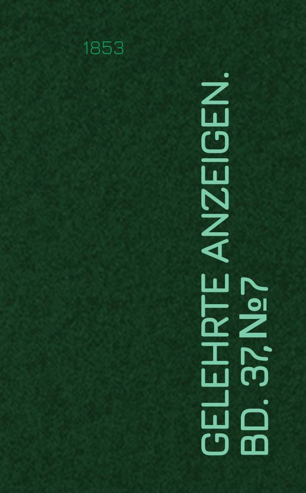 Gelehrte Anzeigen. Bd. 37, № 7