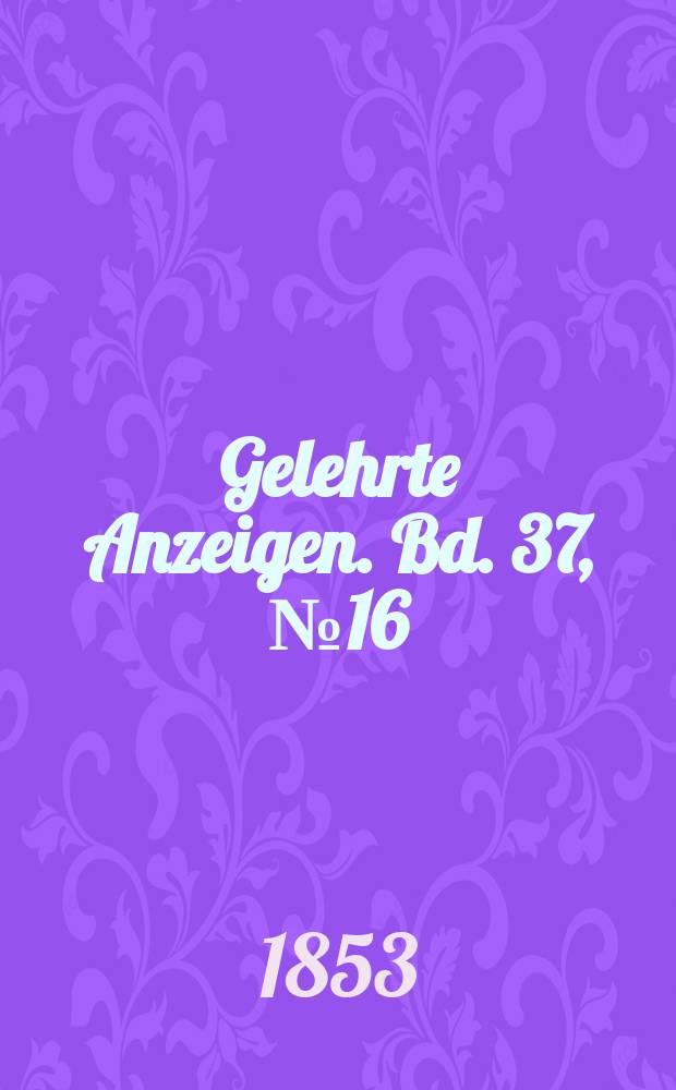 Gelehrte Anzeigen. Bd. 37, № 16