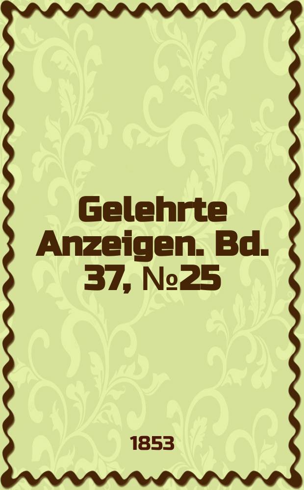 Gelehrte Anzeigen. Bd. 37, № 25