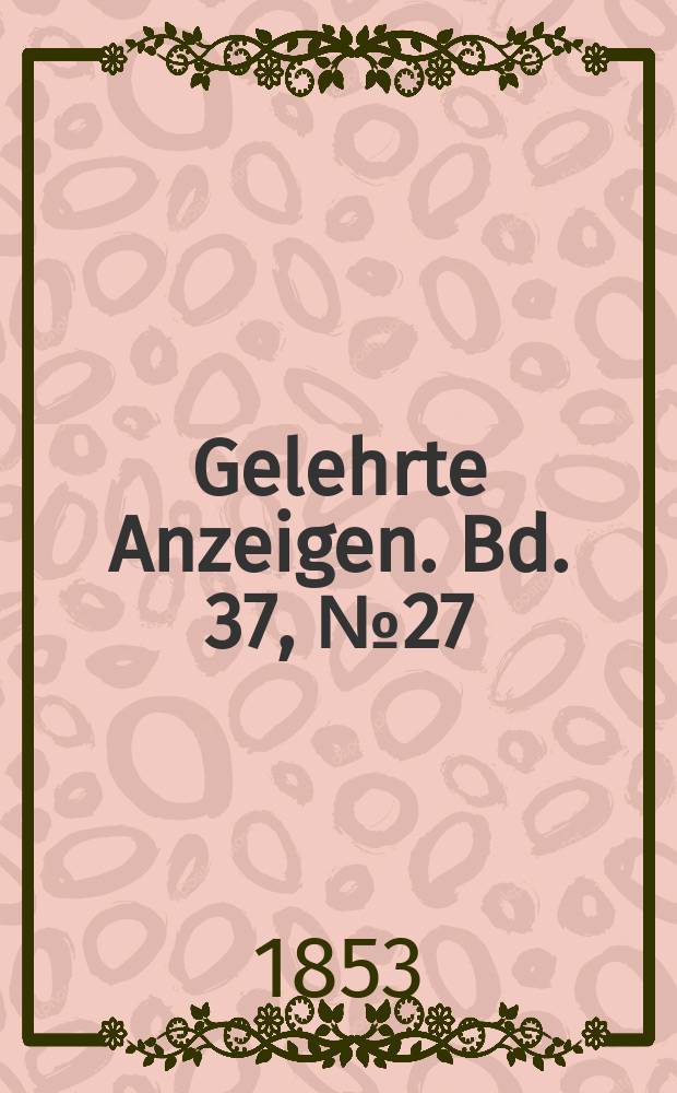 Gelehrte Anzeigen. Bd. 37, № 27