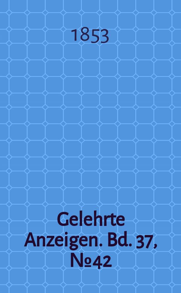Gelehrte Anzeigen. Bd. 37, № 42