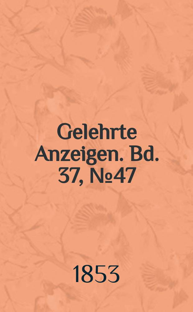 Gelehrte Anzeigen. Bd. 37, № 47