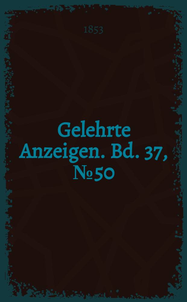 Gelehrte Anzeigen. Bd. 37, № 50