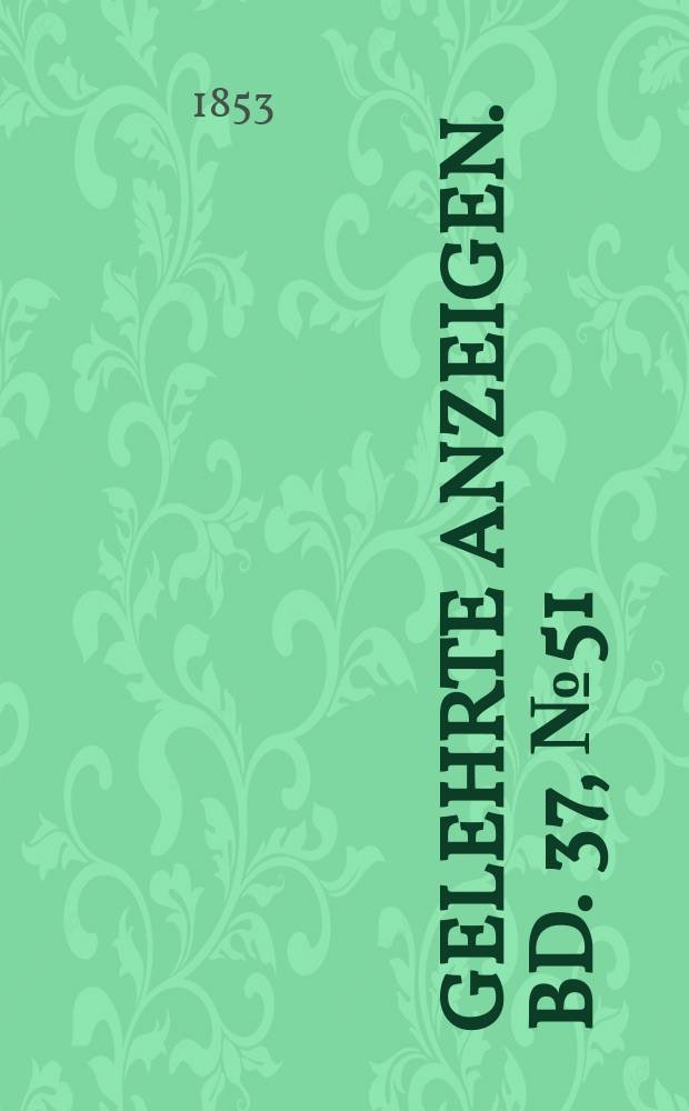Gelehrte Anzeigen. Bd. 37, № 51