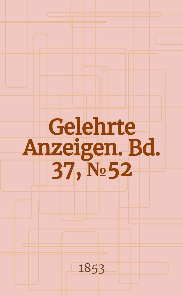 Gelehrte Anzeigen. Bd. 37, № 52