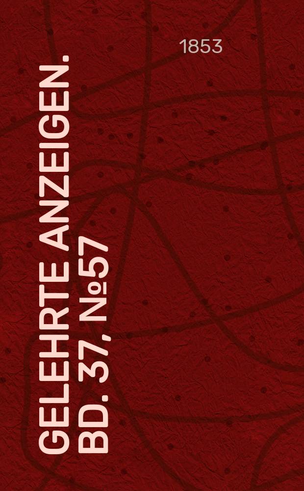 Gelehrte Anzeigen. Bd. 37, № 57