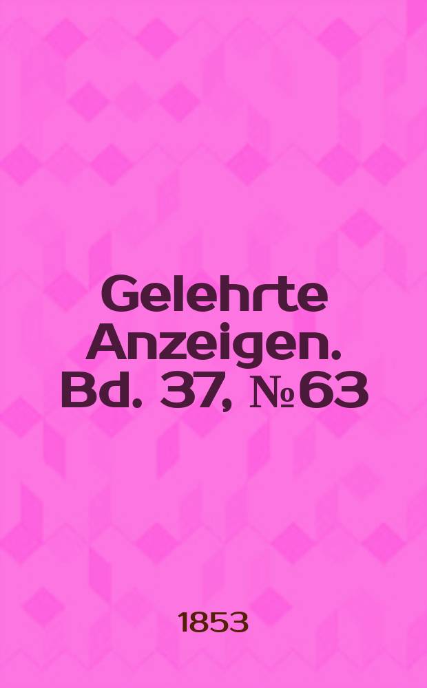 Gelehrte Anzeigen. Bd. 37, № 63