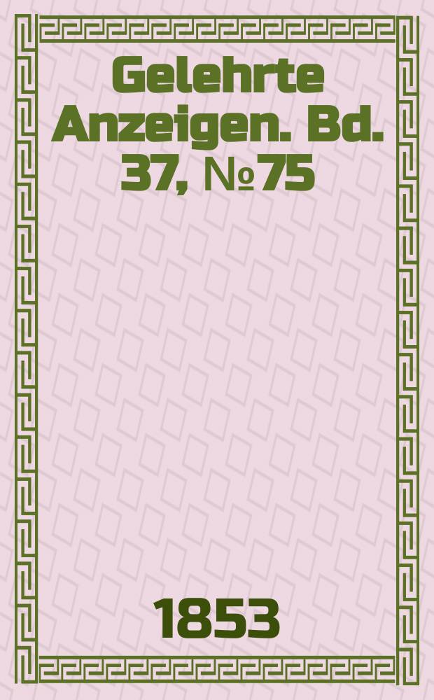 Gelehrte Anzeigen. Bd. 37, № 75