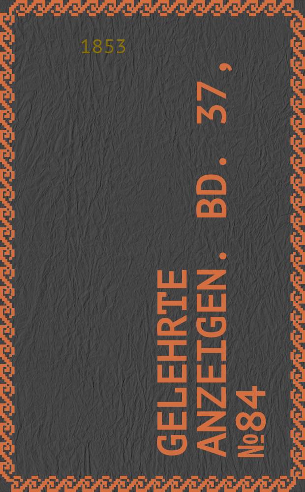 Gelehrte Anzeigen. Bd. 37, № 84