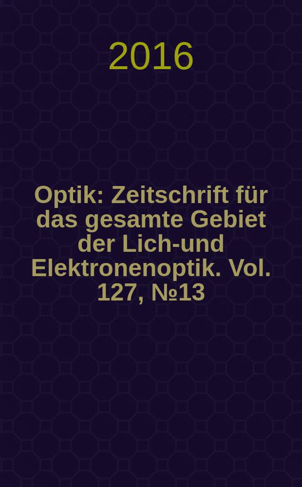 Optik : Zeitschrift für das gesamte Gebiet der Licht- und Elektronenoptik. Vol. 127, № 13