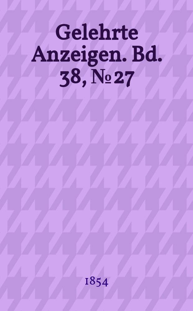 Gelehrte Anzeigen. Bd. 38, № 27