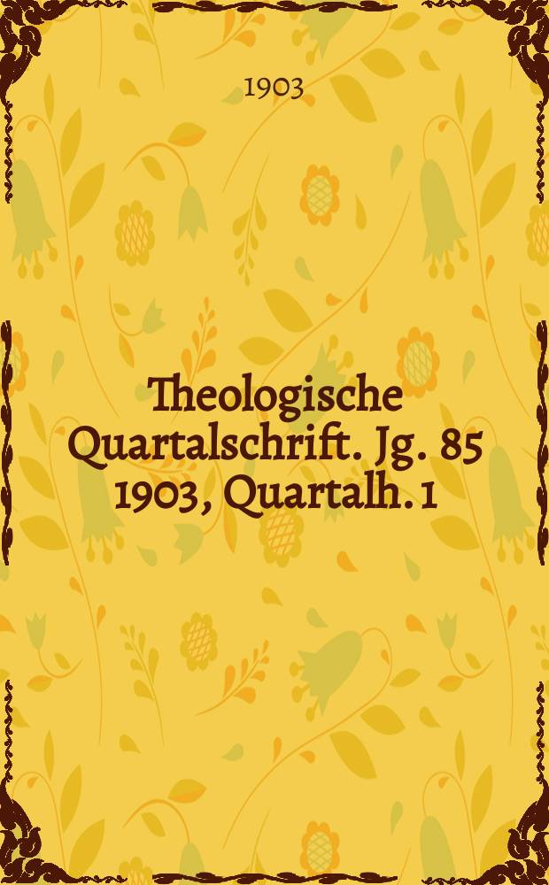 Theologische Quartalschrift. Jg. 85 1903, [Quartalh. 1]