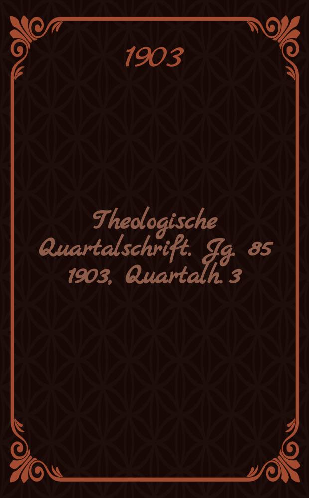 Theologische Quartalschrift. Jg. 85 1903, [Quartalh. 3]