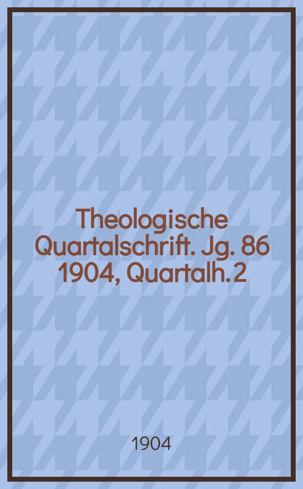 Theologische Quartalschrift. Jg. 86 1904, Quartalh. 2