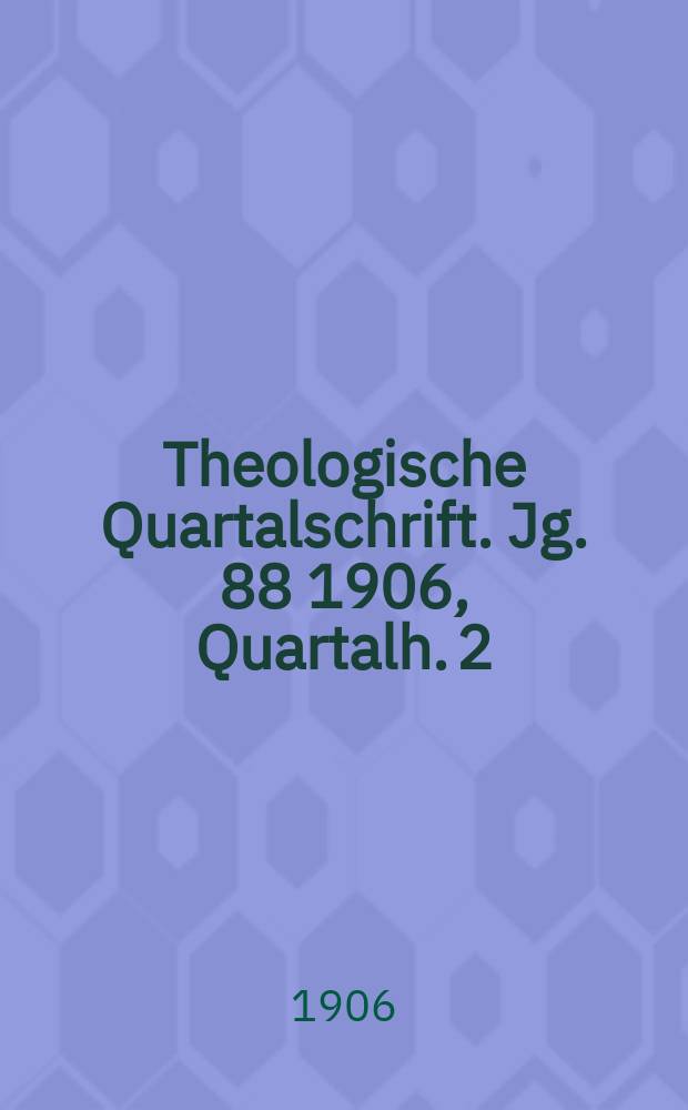 Theologische Quartalschrift. Jg. 88 1906, Quartalh. 2