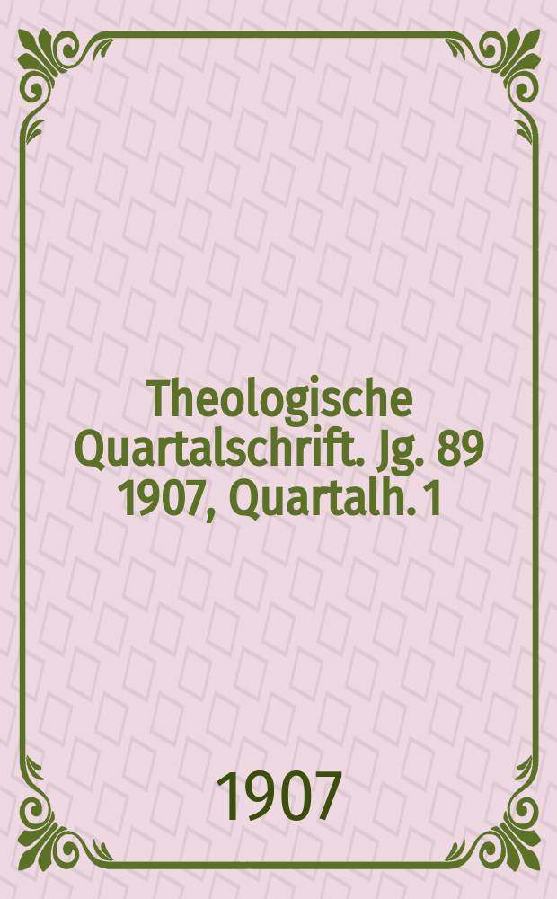 Theologische Quartalschrift. Jg. 89 1907, Quartalh. 1