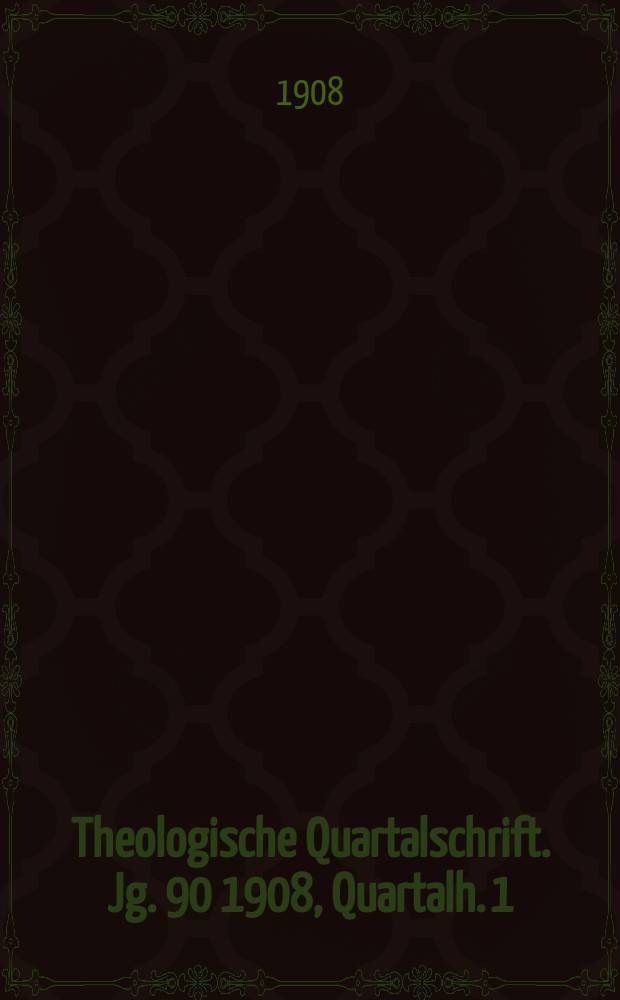 Theologische Quartalschrift. Jg. 90 1908, Quartalh. 1