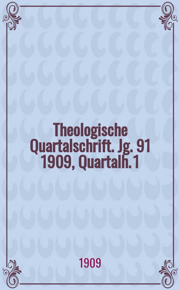 Theologische Quartalschrift. Jg. 91 1909, Quartalh. 1