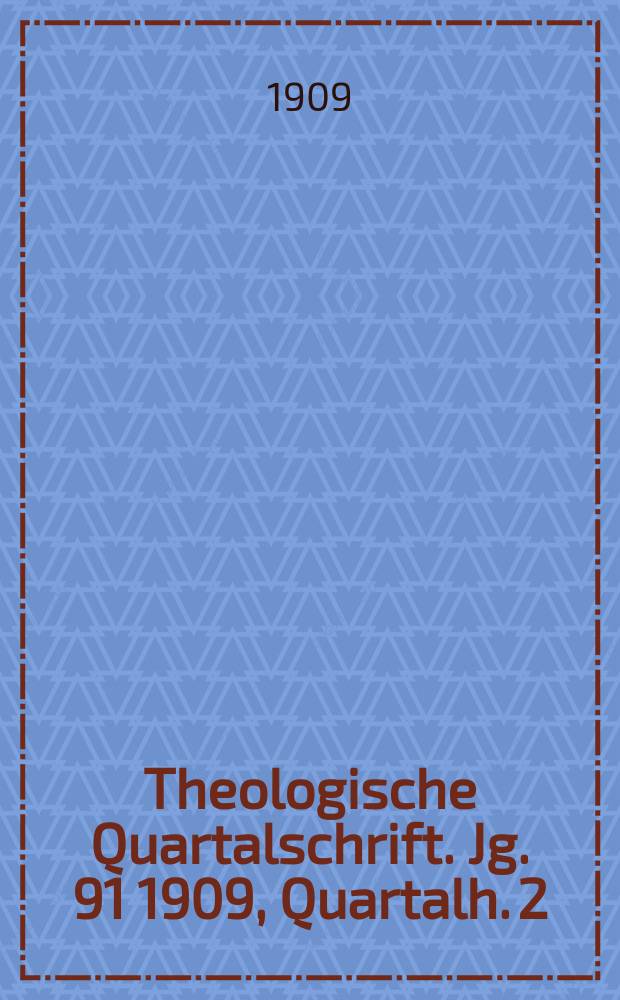Theologische Quartalschrift. Jg. 91 1909, Quartalh. 2