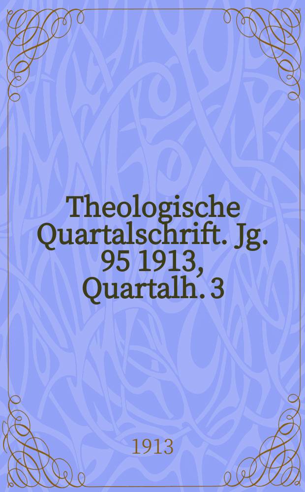 Theologische Quartalschrift. Jg. 95 1913, [Quartalh. 3]