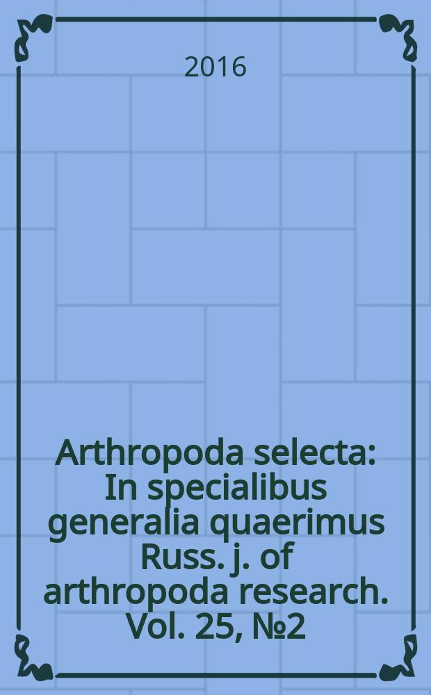 Arthropoda selecta : In specialibus generalia quaerimus Russ. j. of arthropoda research. Vol. 25, № 2