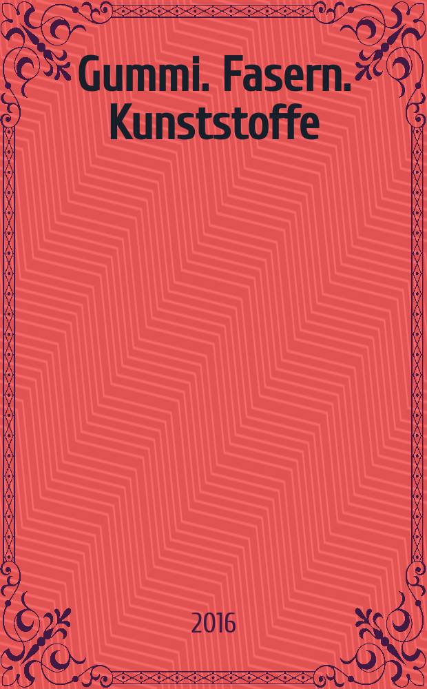 Gummi. Fasern. Kunststoffe : Intern. Fachzeitschrift für die Polymer - Verarbeitung. Jg. 69 2016, № 7