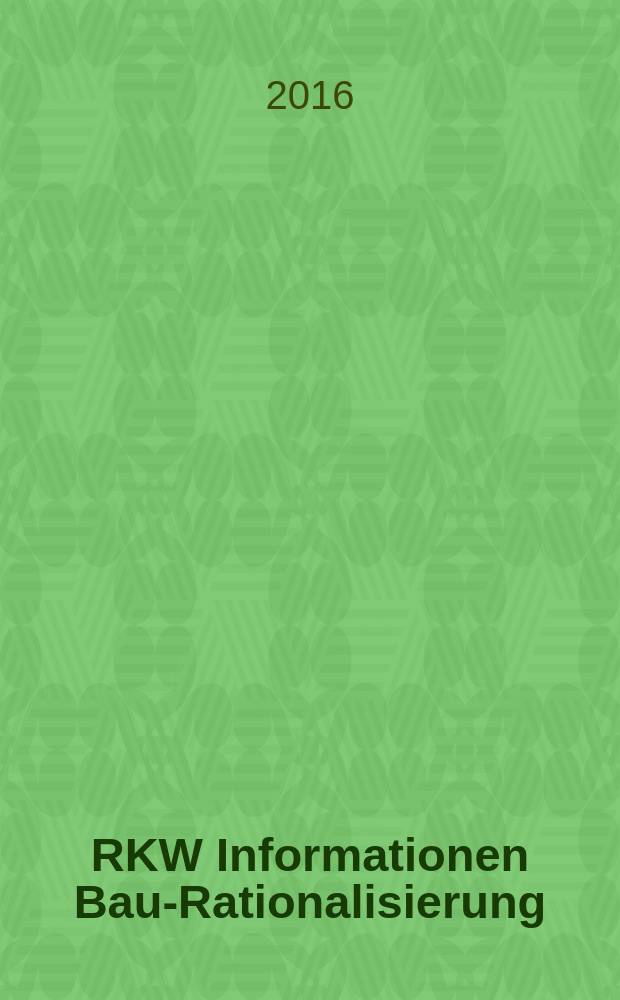 RKW Informationen Bau-Rationalisierung : IBR Magazin der RG - Bau im RKW / Rationalisierungs- u. Innovationszentrum der dt. Wirtschaft. 2016, № 2