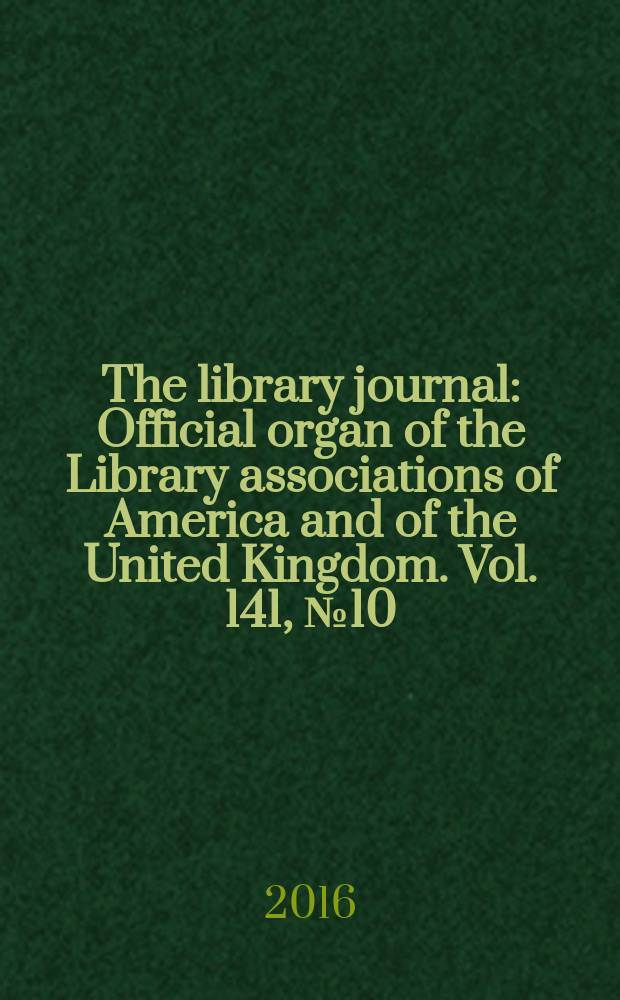 The library journal : Official organ of the Library associations of America and of the United Kingdom. Vol. 141, № 10