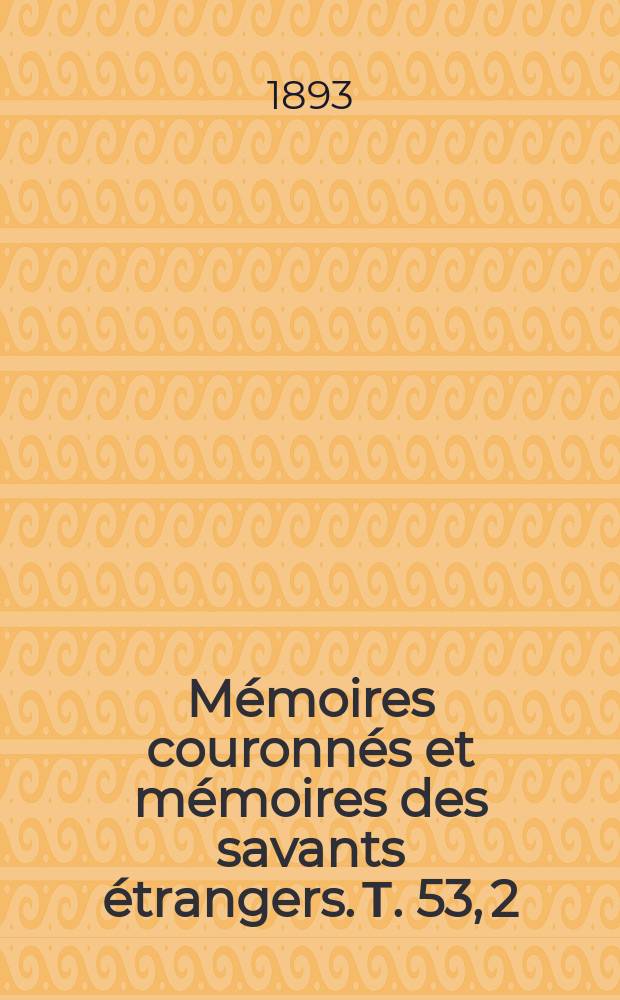 Mémoires couronnés et mémoires des savants étrangers. Т. 53, 2 : Recherches d'anatomie compareé sur les axes fructifères des palmiers = Сравнительные анатомические исследования плодоносных ножек пальмы
