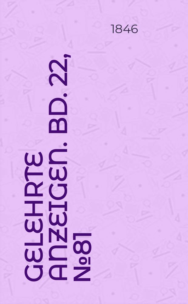 Gelehrte Anzeigen. Bd. 22, № 81