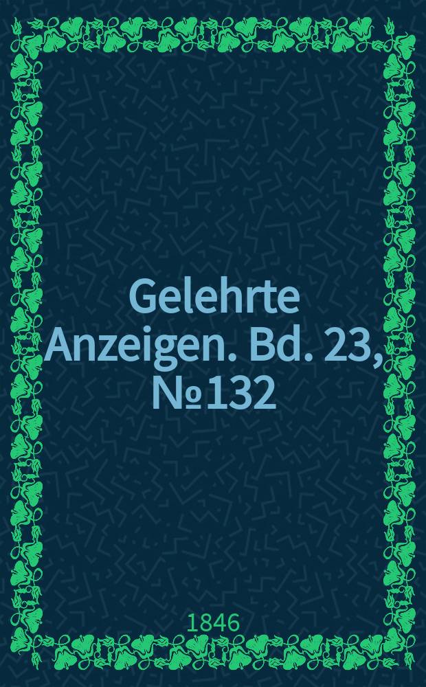 Gelehrte Anzeigen. Bd. 23, № 132