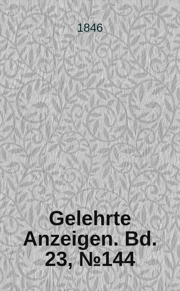 Gelehrte Anzeigen. Bd. 23, № 144