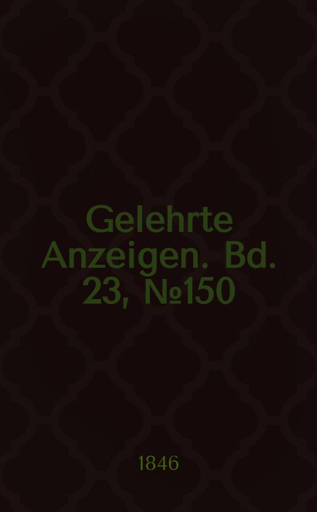 Gelehrte Anzeigen. Bd. 23, № 150