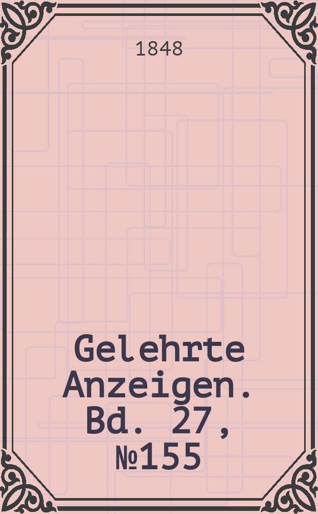Gelehrte Anzeigen. Bd. 27, № 155
