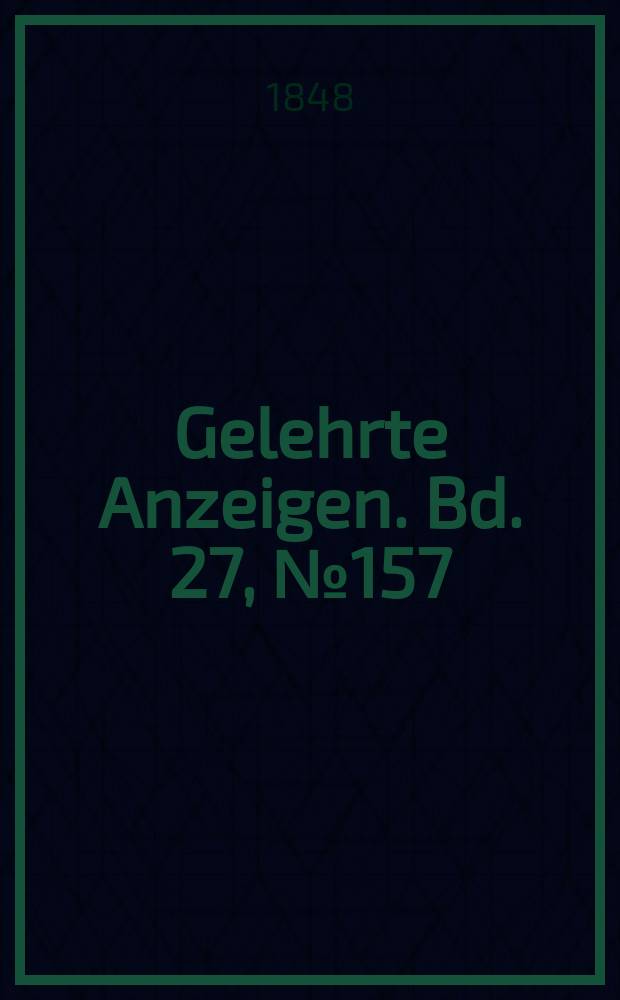 Gelehrte Anzeigen. Bd. 27, № 157