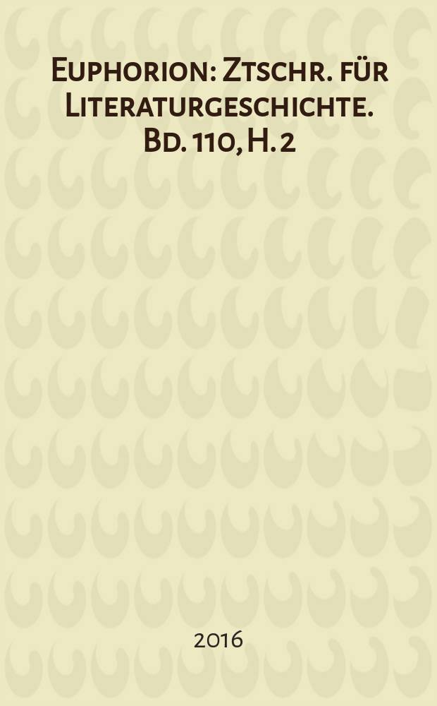 Euphorion : Ztschr. für Literaturgeschichte. Bd. 110, H. 2