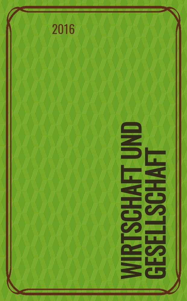 Wirtschaft und Gesellschaft : Wirtschaftspolit. Ztschr. der Kammer f&uuml;r Arbeiter u. Angestellte f&uuml;r Wien. Jg. 42 2016, H. 2